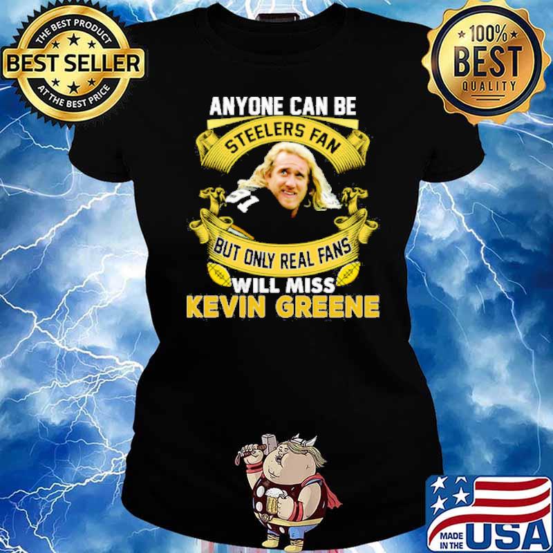 Anyone Can Be Steelers Fan But Only Real Fans Will Miss Kevin Greene Shirt Ladies tee