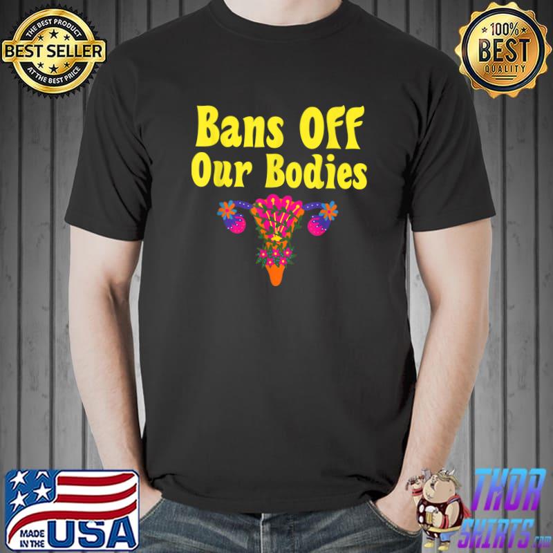 Bans Off Our Bodies Pro Choice Flowers T-Shirt