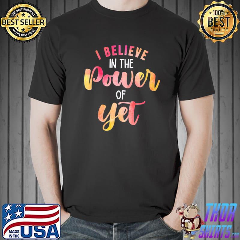 Believe in the power of yet motivational growth teacher classic shirt