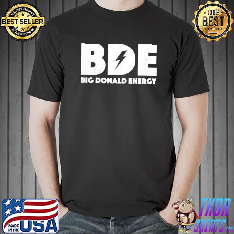 Big Donald energy bde Trump classic shirt
