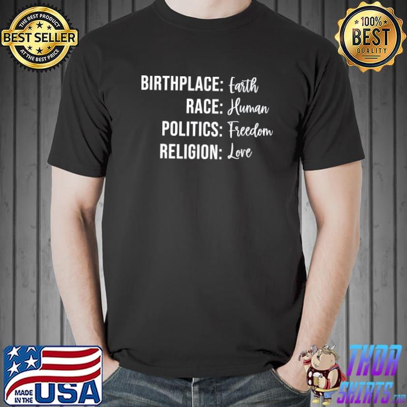 Birthplace earth race human politics freedom religion love classic shirt