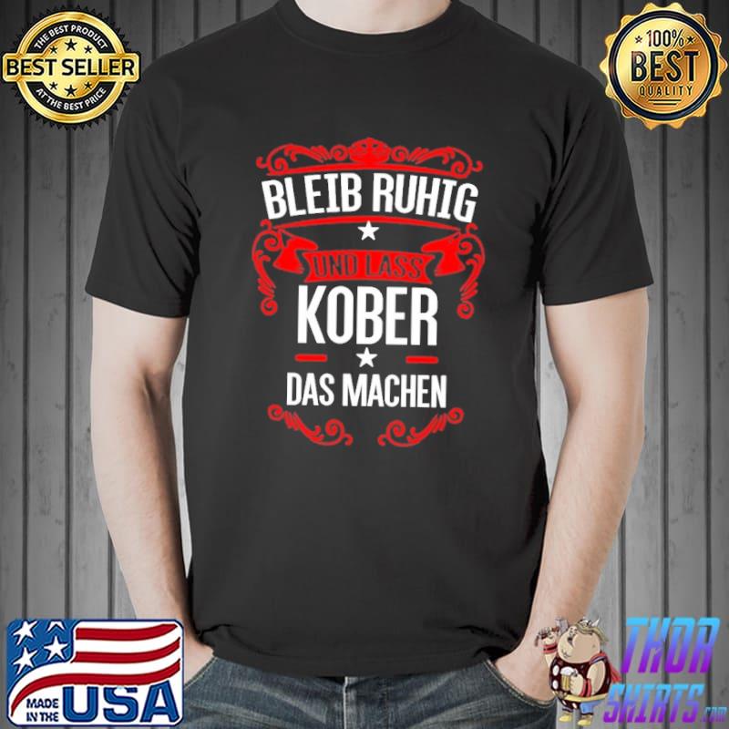 Bleib ruhig und lass kober das machen shirt