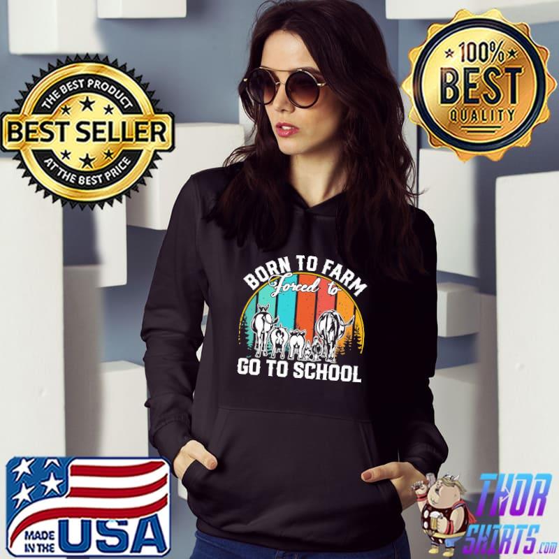 Born To Farm Forced To Go To School Vintage Shirt Hoodie