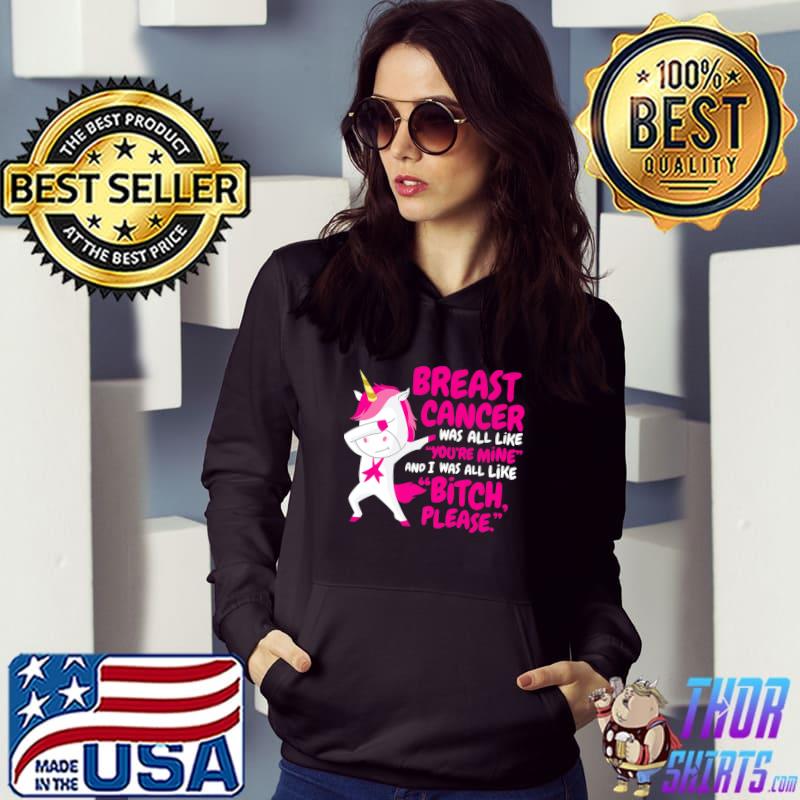Breast Cancer Was All Like You're Mine Bitch Please Unicorn Dabbing T-Shirt Hoodie