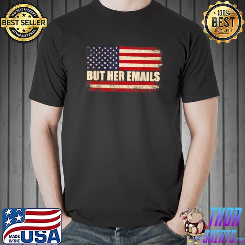 But Her Emails Political Saying American Flag T-Shirt