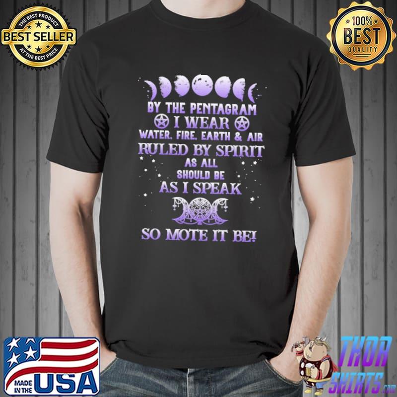 By The Pentagram Ruled By Spirit As I Speak So Mote It Be Witch Shirt