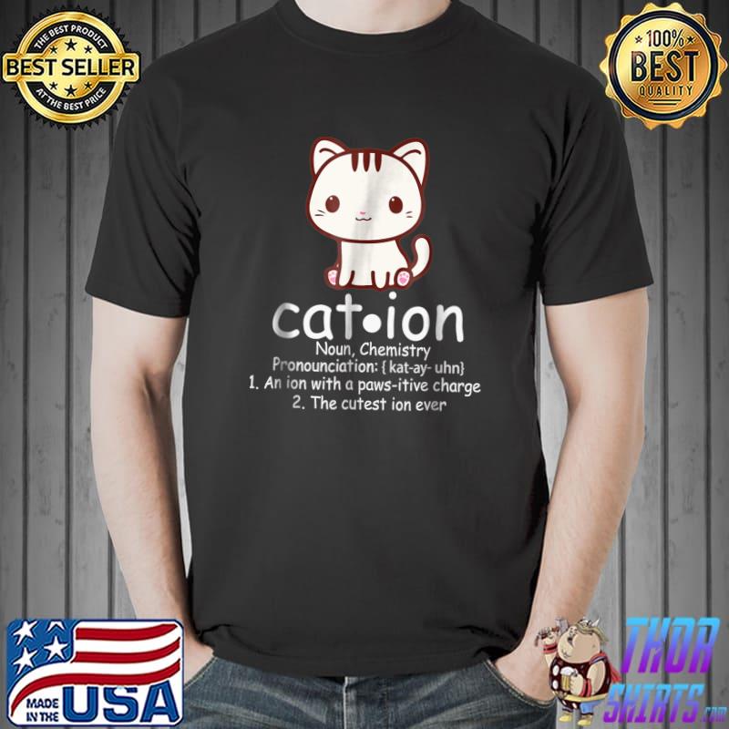 Cation The Custest Ion Science Pawsitive Pun Chemistry T-Shirt
