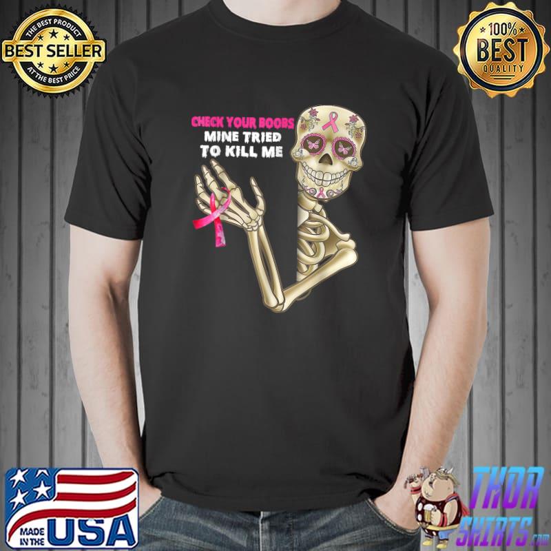 Check Your Boobs Mine Tried To Kill Me Skeleton Hand Breast Cancer Awareness T-Shirt