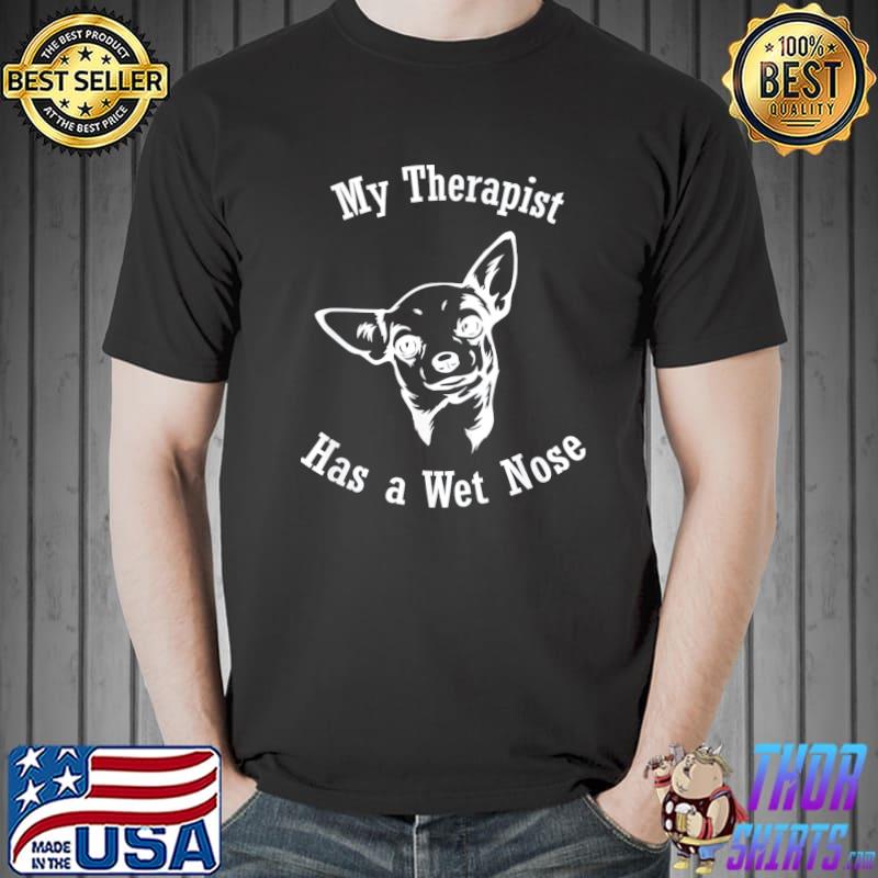Chihuahua My Therapist has a Wet Nose classic Shirt