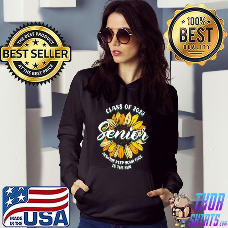 Class Of 2023 Senior Always Keep Your Face To The Sun Sunflower T-Shirt Hoodie