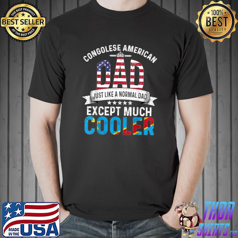 Congolese American Dad Just Like A Normal Dad Except Much Cooler Fathers Day Papa Congo Flag T-Shirt