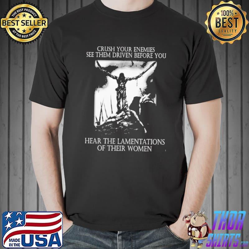 Crush On Your Enemies See Them Driven Before You hear The Lamentations Of Thier Women Shirt
