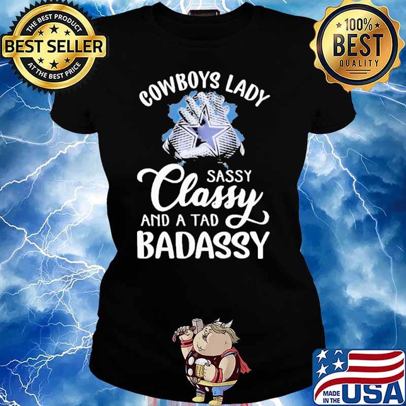 Dallas Cowboys Lady Sassy Classy And A Tad Badassy s Ladies tee