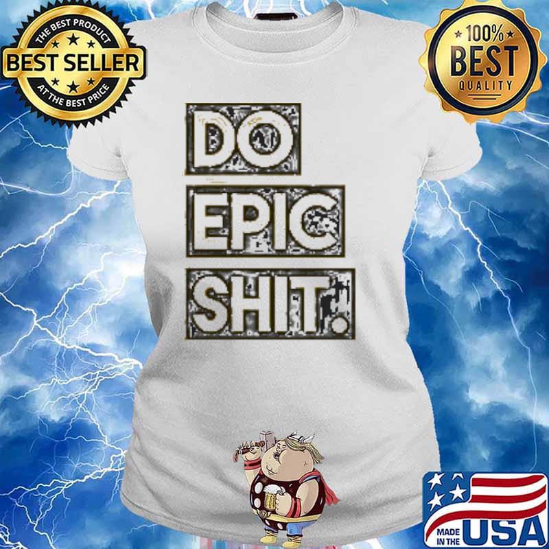 Do Epic Shit s Ladies tee