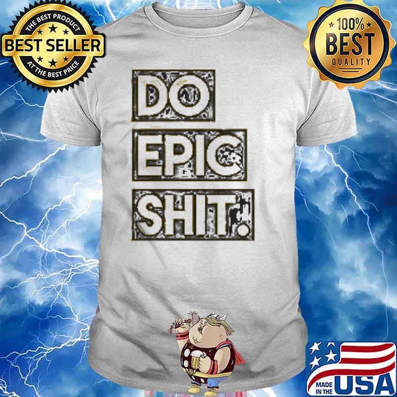 Do Epic Shit shirt