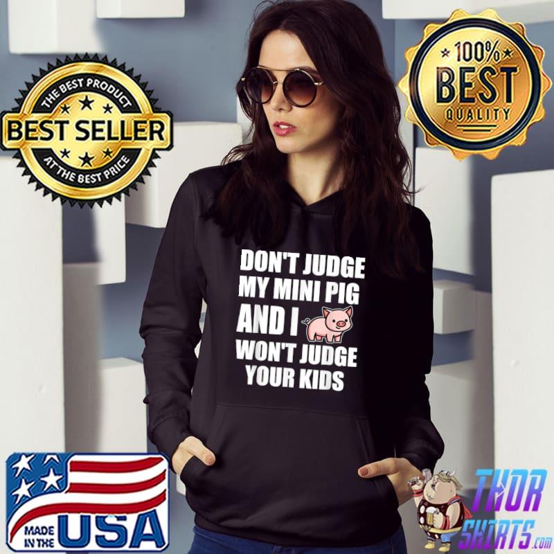 Don't Judge My Mini Pig And I Won't Judge Your Kids T-Shirt Hoodie