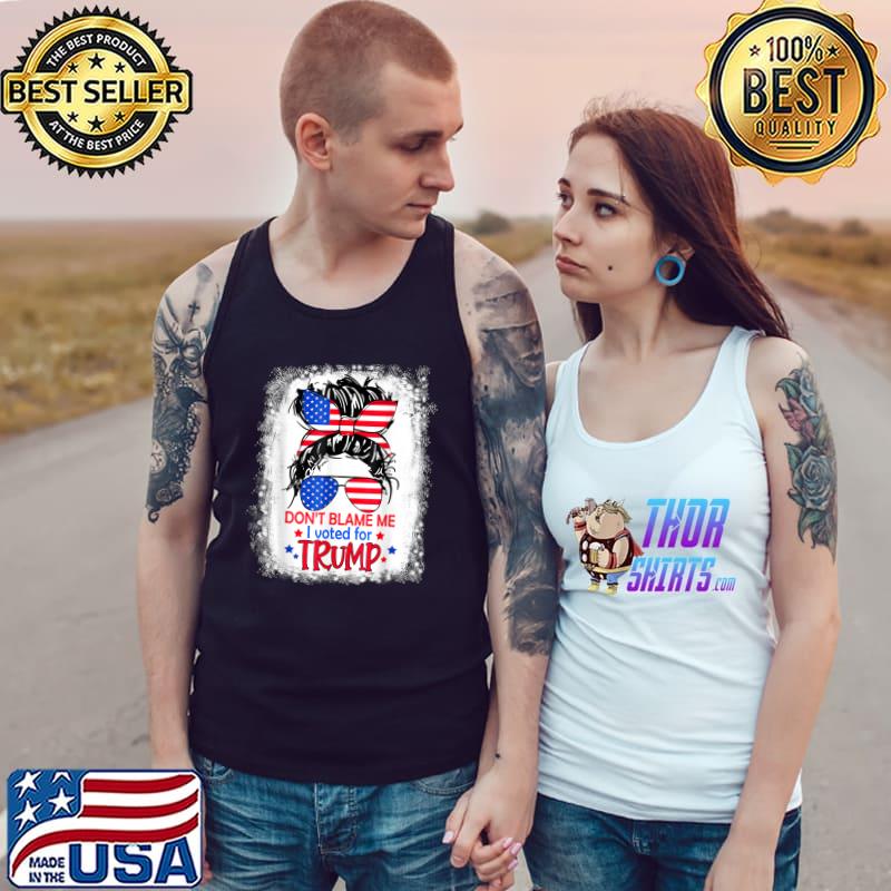 Don't Blame Me I Voted For Trump Messy Bun US Flag Glasses T-Shirt Tank Top