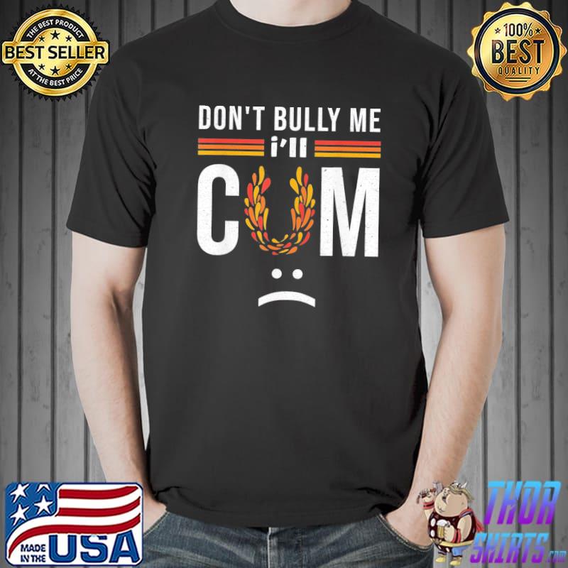 Don't bully me it turns me on classic shirt
