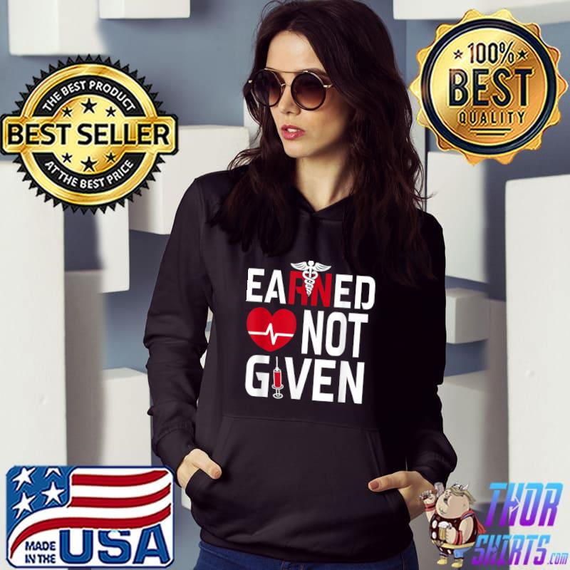 Earned Not Given Registered Nurse Nursing Cna Rn T-Shirt Hoodie