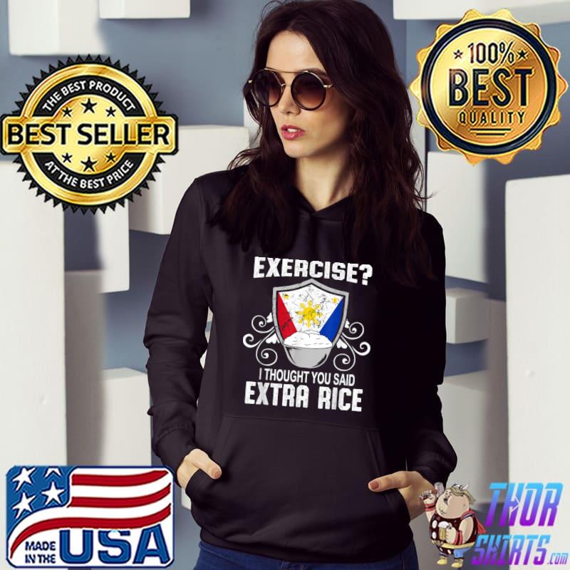 Exercise I Thought You Said Extra Rice Philippines T-Shirt Hoodie