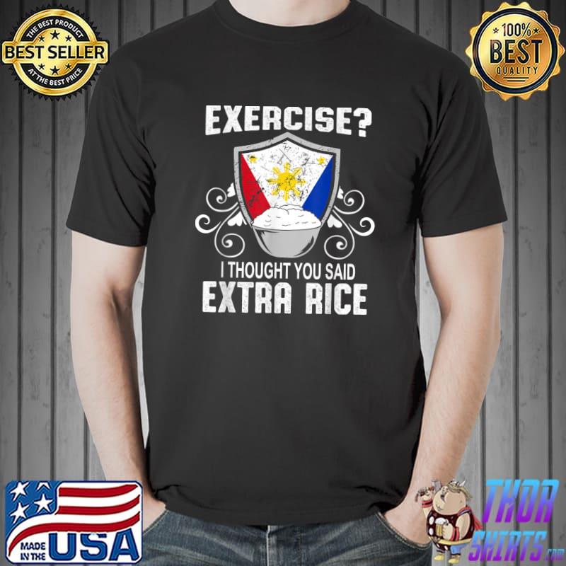 Exercise I Thought You Said Extra Rice Philippines T-Shirt