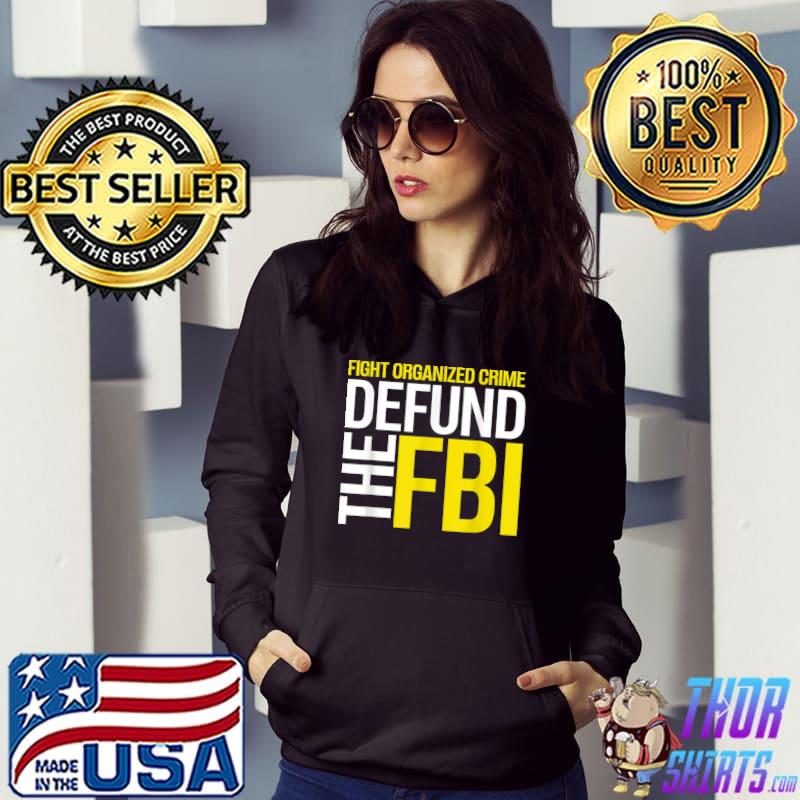 Fight Organized Crime Defund The Fbi Federal Bureau Anti FBI Corruption T-Shirt Hoodie