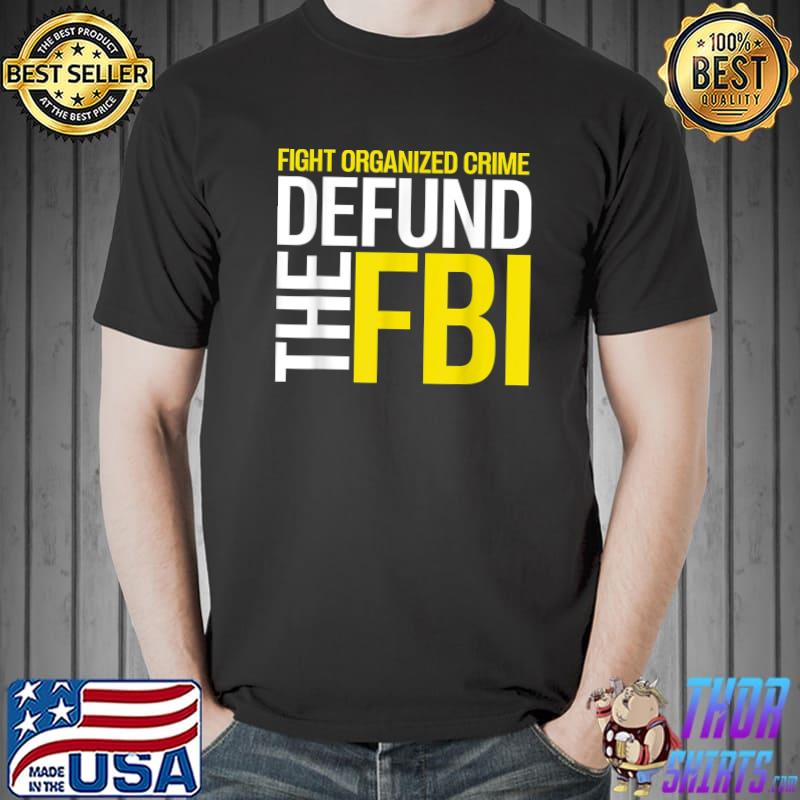 Fight Organized Crime Defund The Fbi Federal Bureau Anti FBI Corruption T-Shirt