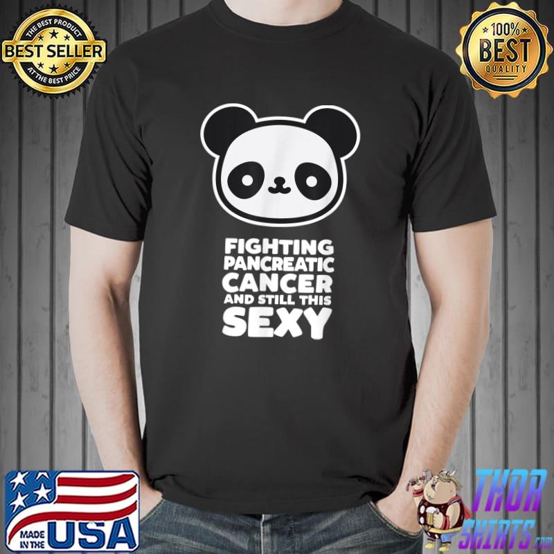 Fighting Pancreatic Cancer Still This Sexy Quote Cute Panda T-Shirt