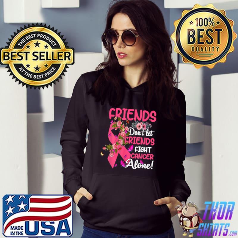 Friends Don't Let Friends Fight Breast Cancer Alone Flowers Butterflies T-Shirt Hoodie