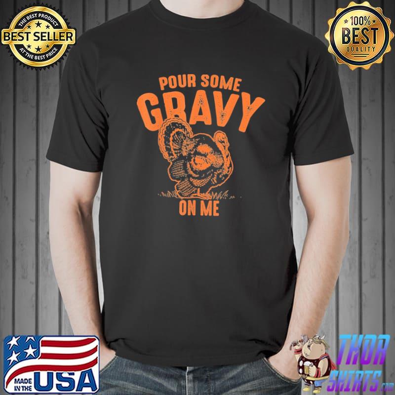 Funny thanksgiving pour some gravy on me funny thanksgiving cute gift classic shirt
