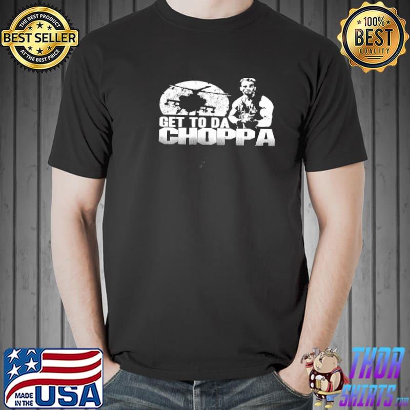 Get to da choppa funny military trending classic shirt