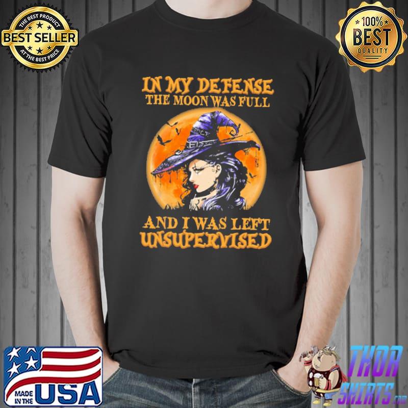 Halloween In My Defense The Moon Was Full I Was Left Unsupervised Witch Shirt