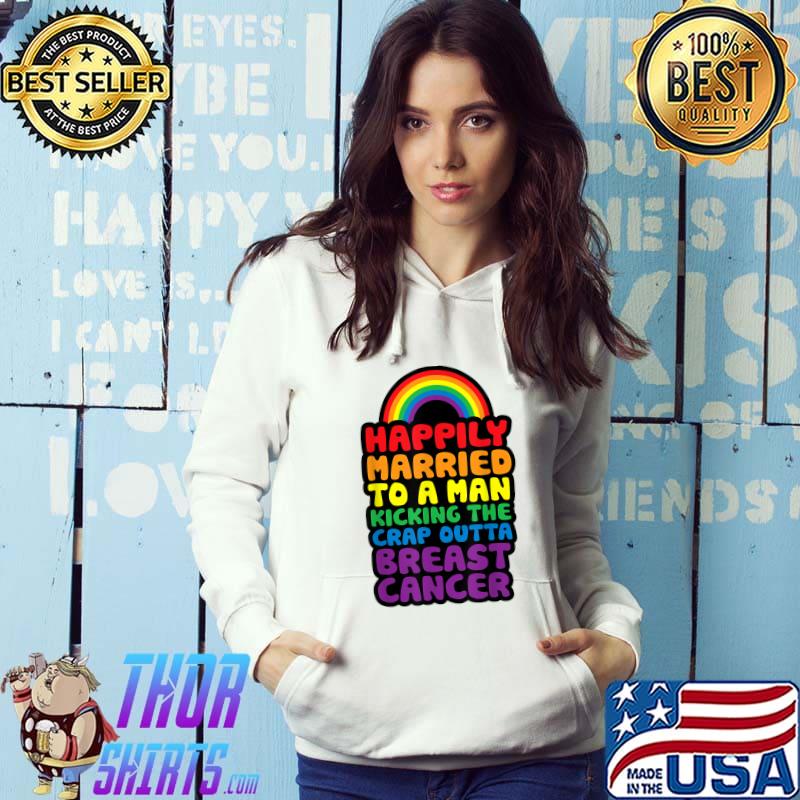 Happily Married to Man Kicking The Crap Outta Breast Cancer Rainbow Colors T-Shirt Hoodie