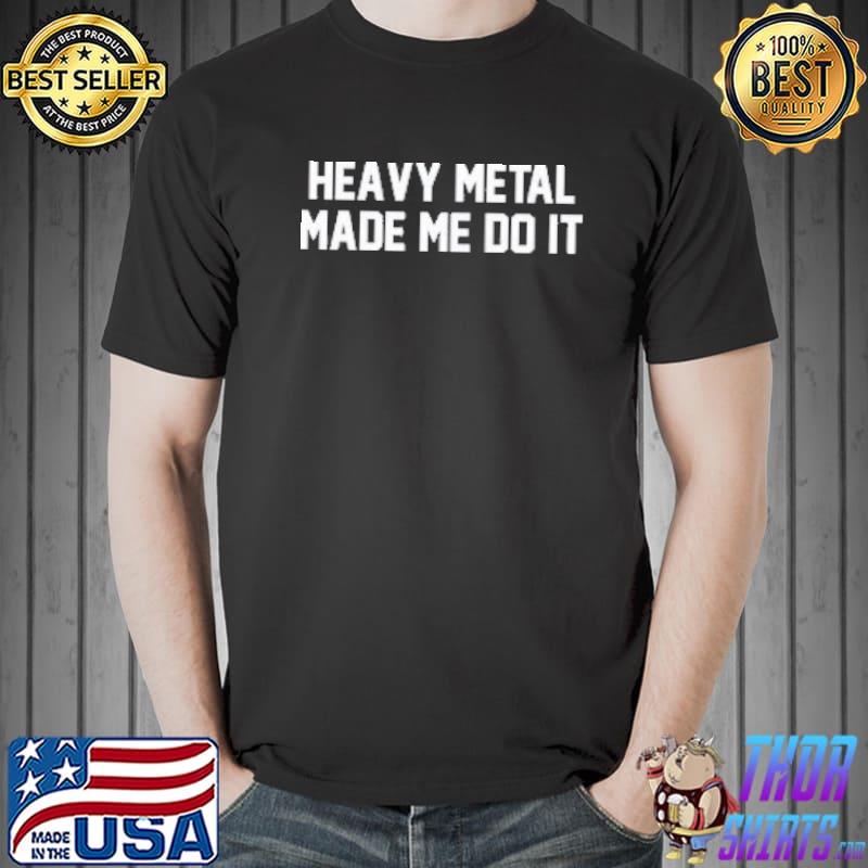 Heavy metal made me do it rocker rock band trending classic shirt