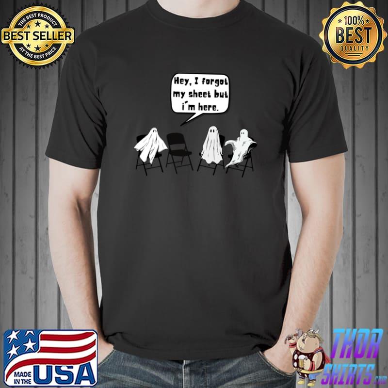 Hey I Forgot My Sheet But I'm Here Ghost Halloween Humor T-Shirt
