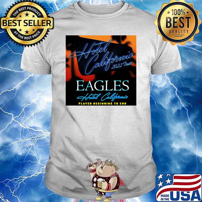 Hotel California 2022 Tour For Eagles Played Beginning To End Shirt