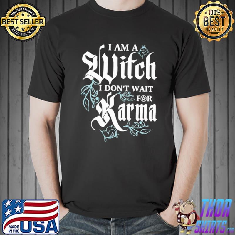 I Am A Witch I Don't Wait For Karma Shirt