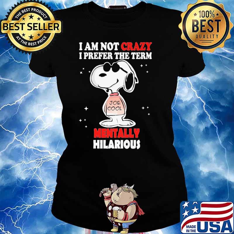 I Am Not Crazy I Prefer The Term Mentally Hilarious Snoopy s Ladies tee
