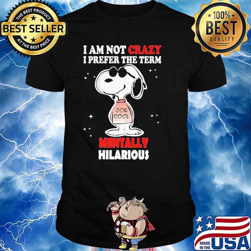 I Am Not Crazy I Prefer The Term Mentally Hilarious Snoopy shirt