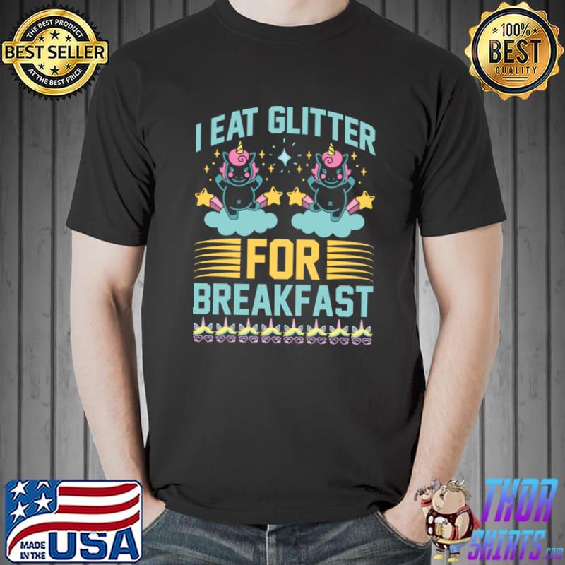 I Eat Glitter For Breakfast Unicorns T-Shirt