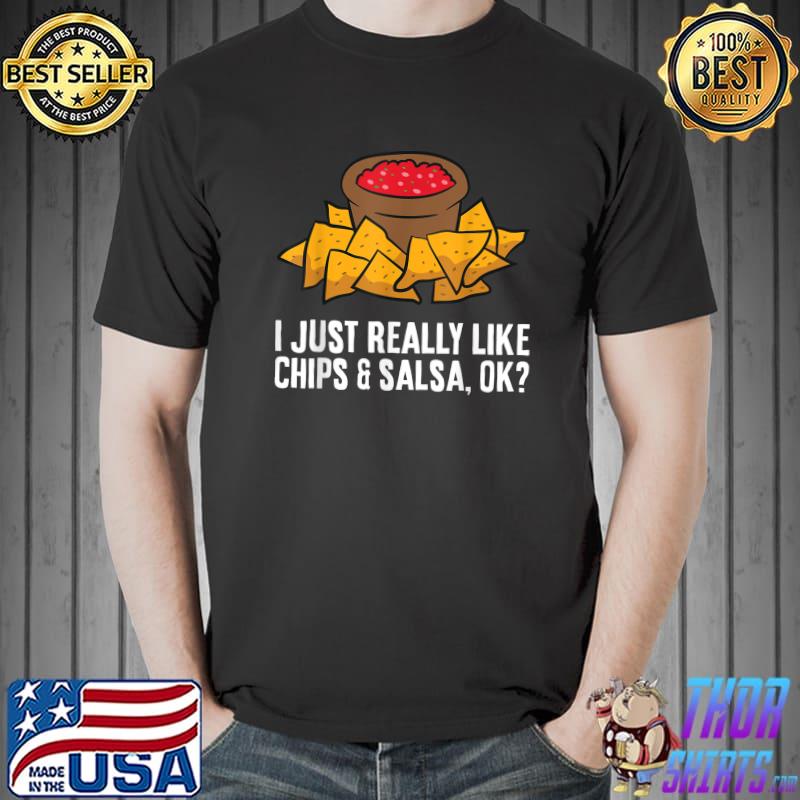 I Just Really Like Chips And Salsa Ok Tortilla Chips T-Shirt