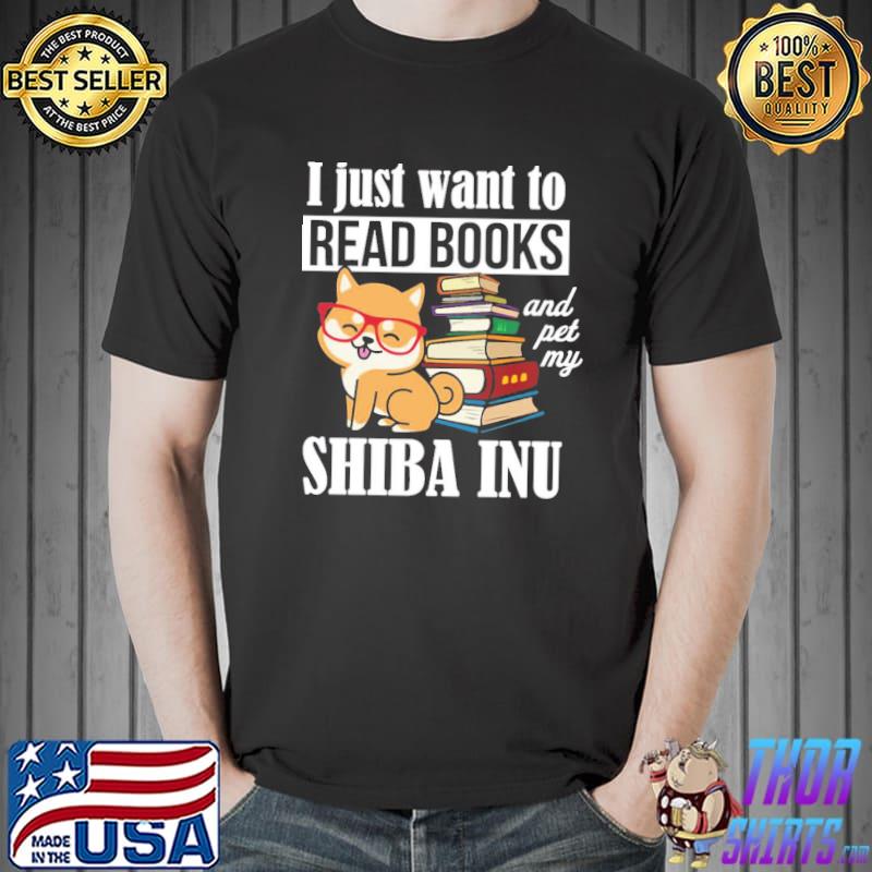 I just want to read books and pet my shiba inu shirt