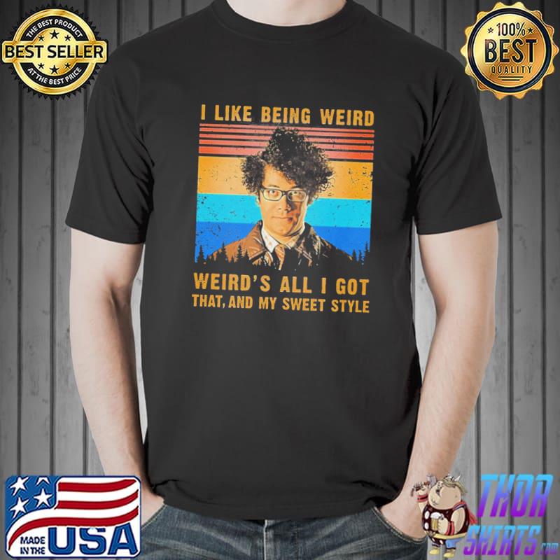 I like being weird weird's all I got that and my sweet style trending classic shirt