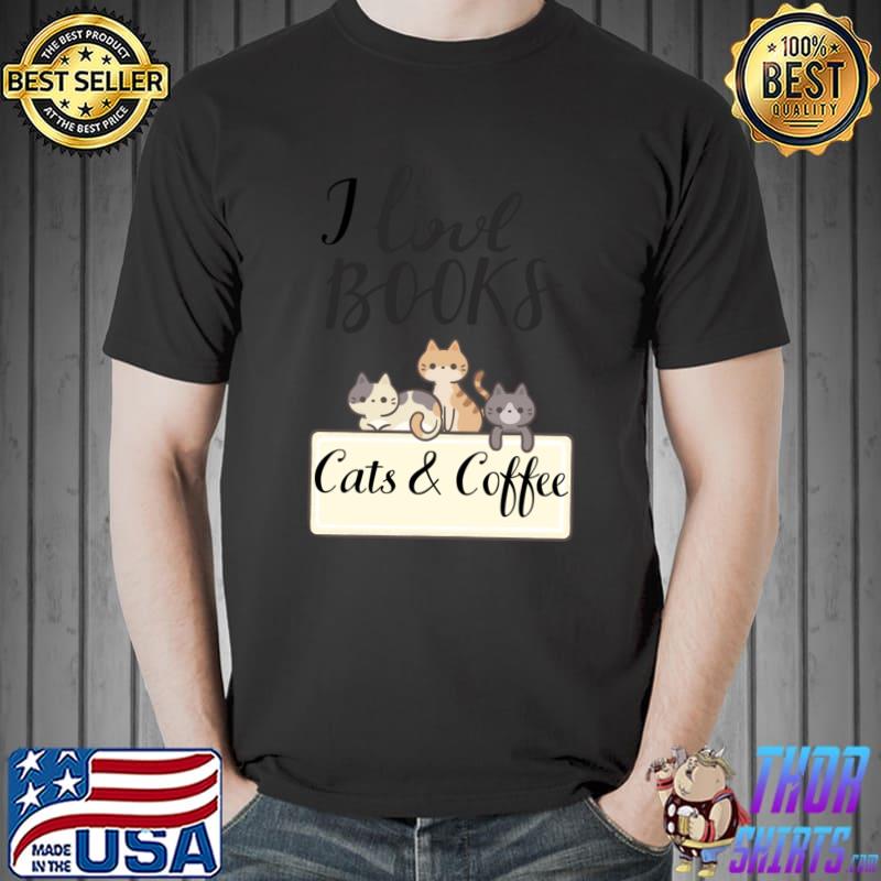 I love books cats and coffee kitty lovers T-Shirt