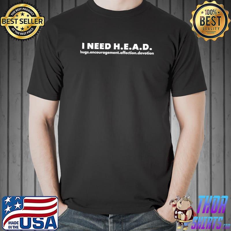 I Need Head Hugs Encouragement Affection Devotion T-Shirt