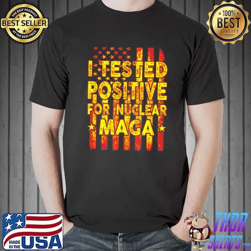 I tested positive for nuclear maga proTrump usa flag shirt