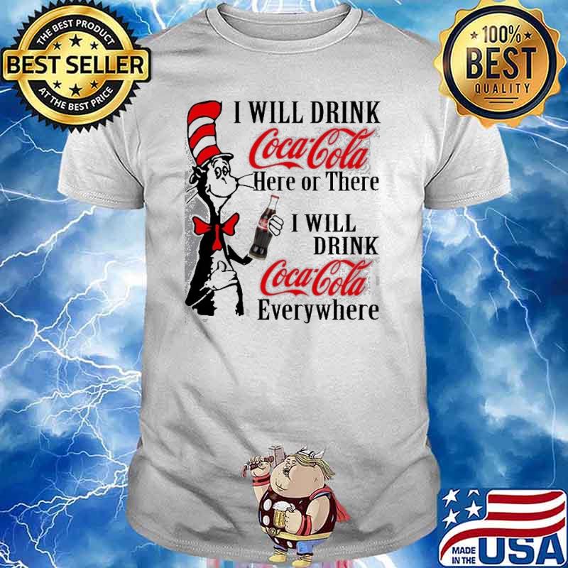 I will drink coca cola here or there everywhere dr seuss shirt