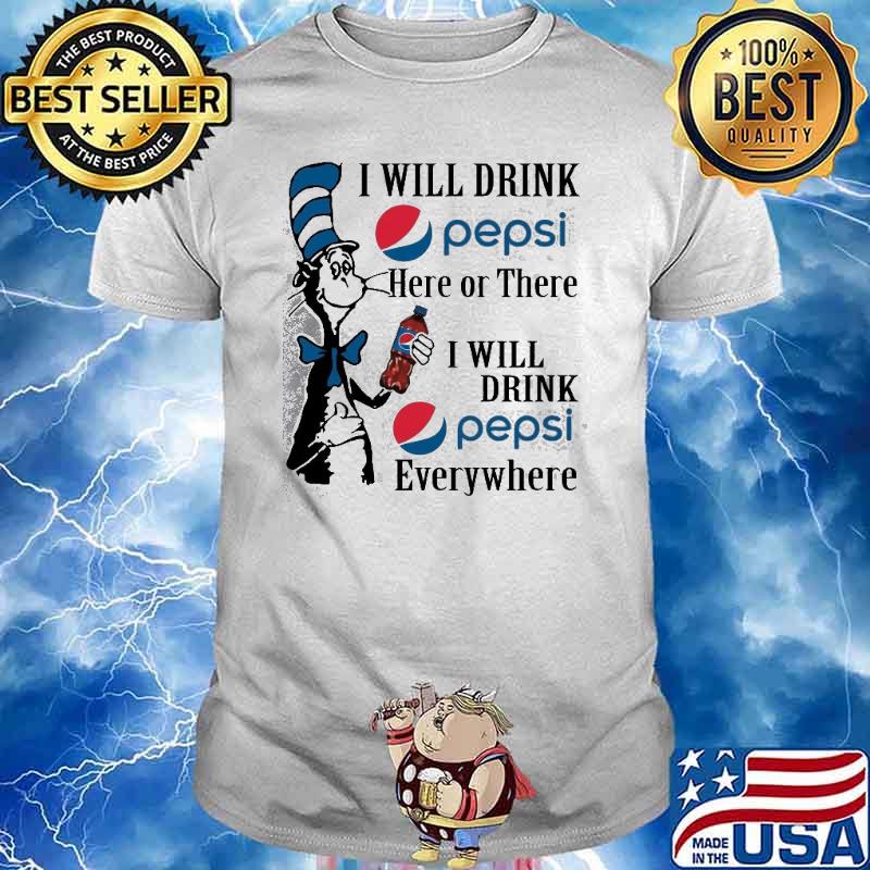 I will drink pepsi here or there everywhere dr seuss shirt
