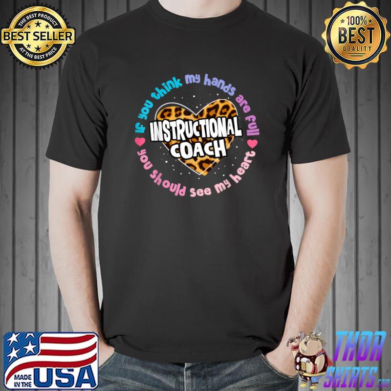 If You Think My Hands Are Full You Should My Hearts Instructional Coach Leopard T-Shirt
