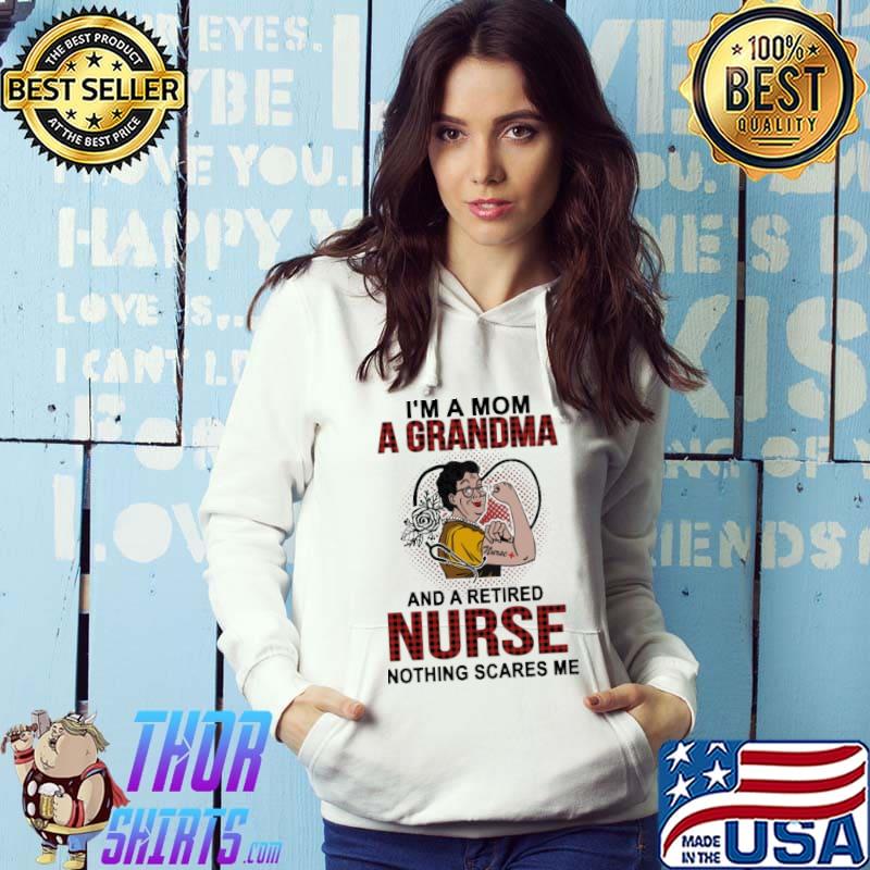 I'm a Mom A Grandma And A Retired Nurse Nothing Scares Me Shirt Hoodie